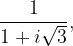 \dpi{120} \frac{1}{1+i\sqrt{3}},